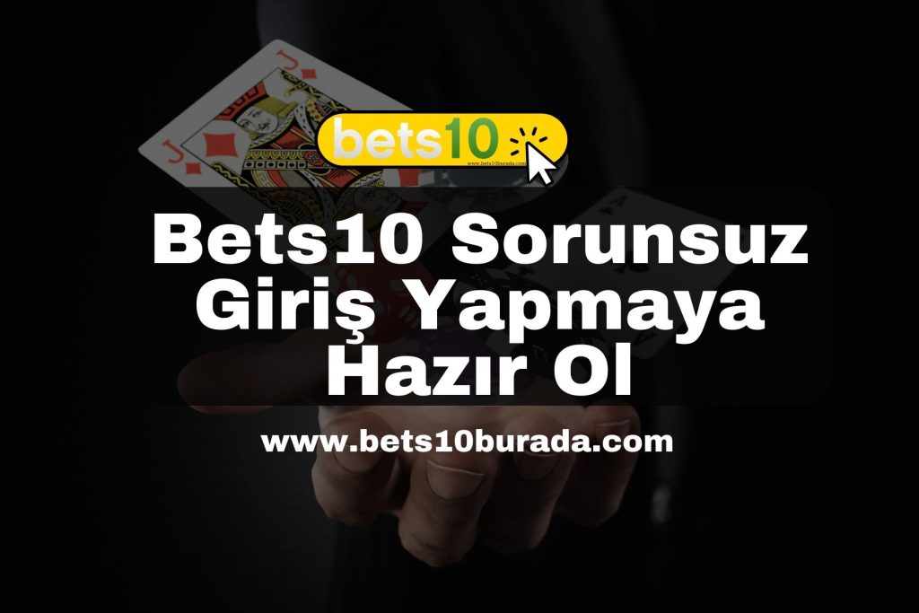 Bets10 Sorunsuz Giriş Yapmaya Hazır Ol