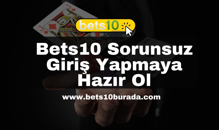 Bets10 Sorunsuz Giriş Yapmaya Hazır Ol