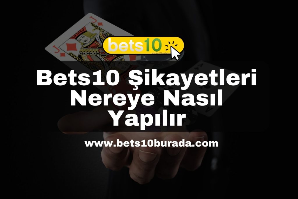 Bets10 Şikayetleri Nereye Nasıl Yapılır