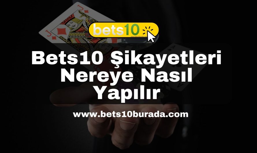 Bets10 Şikayetleri Nereye Nasıl Yapılır